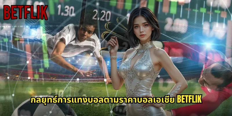 กลยุทธ์การแทงบอลตามราคาบอลเอเชีย BETFLIK